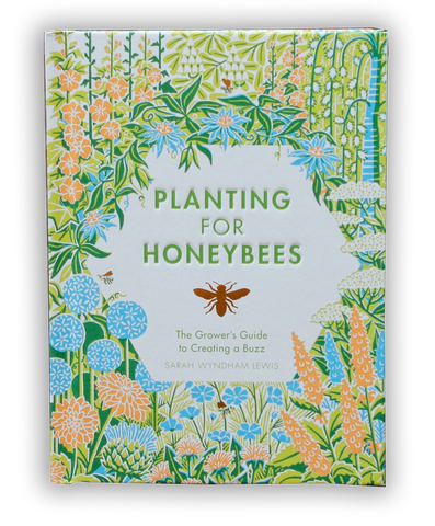 Planting for Honeybees: The Grower's Guide to Creating a Buzz, by Sarah Wyndham Lewis